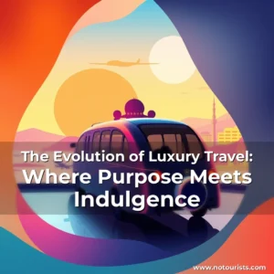 Read more about the article The Evolution of Luxury Travel: Where Purpose Meets Indulgence