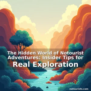 Read more about the article The Hidden World of Notourist Adventures: Insider Tips for Real Exploration