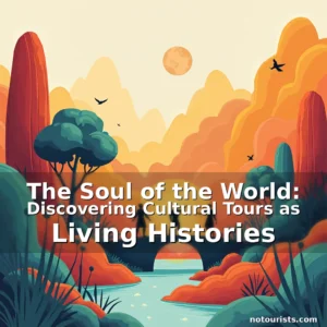 Read more about the article The Soul of the World: Discovering Cultural Tours as Living Histories