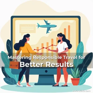 Read more about the article Mastering Responsible Travel for Better Results