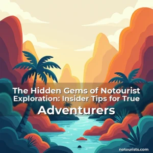 Read more about the article The Hidden Gems of Notourist Exploration: Insider Tips for True Adventurers