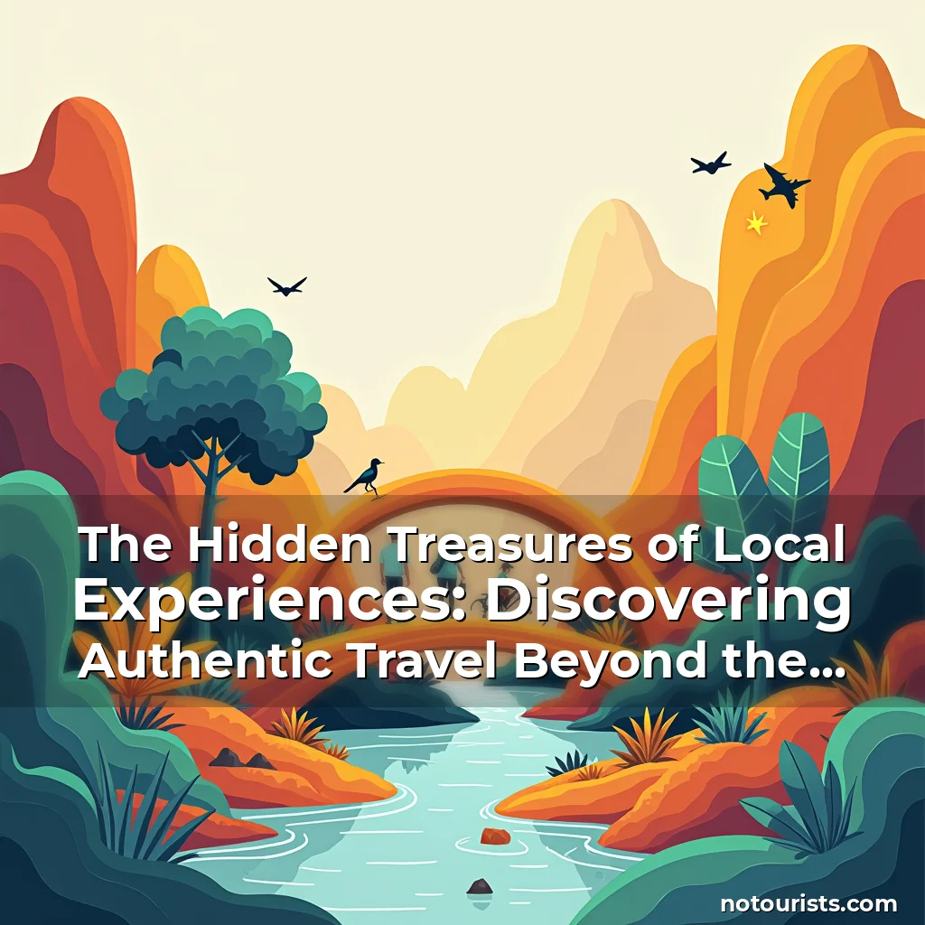 Read more about the article The Hidden Treasures of Local Experiences: Discovering Authentic Travel Beyond the Tourist Trail