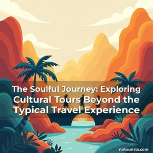 Read more about the article The Soulful Journey: Exploring Cultural Tours Beyond the Typical Travel Experience